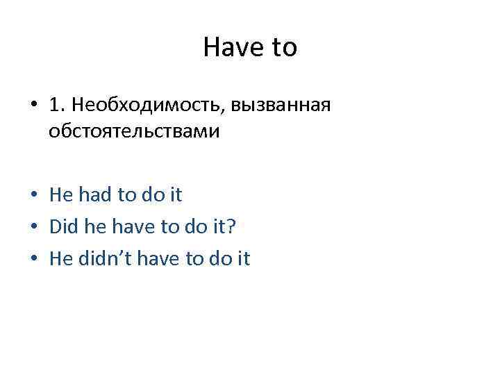     Have to • 1. Необходимость, вызванная  обстоятельствами  •