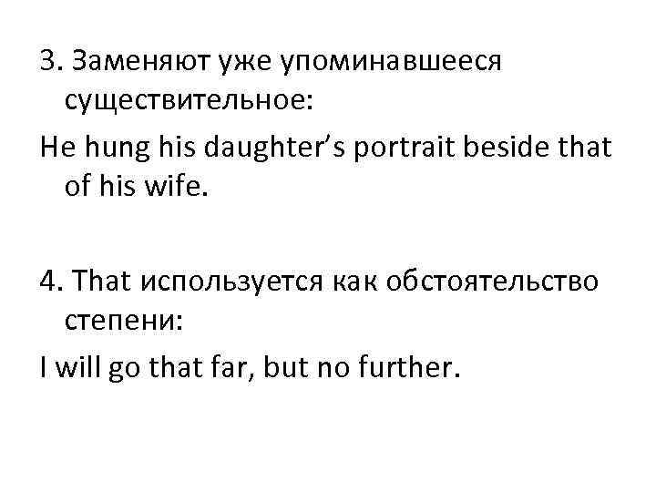 3. Заменяют уже упоминавшееся  существительное: He hung his daughter’s portrait beside that 
