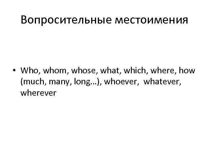  Вопросительные местоимения  • Who, whom, whose, what, which, where, how  (much,