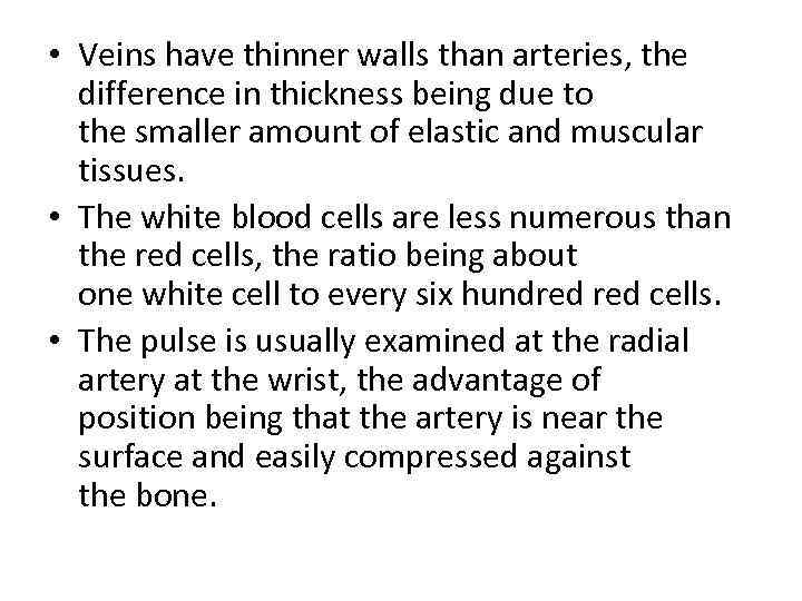  • Veins have thinner walls than arteries, the  difference in thickness being