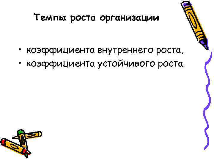   Темпы роста организации  • коэффициента внутреннего роста,  • коэффициента устойчивого