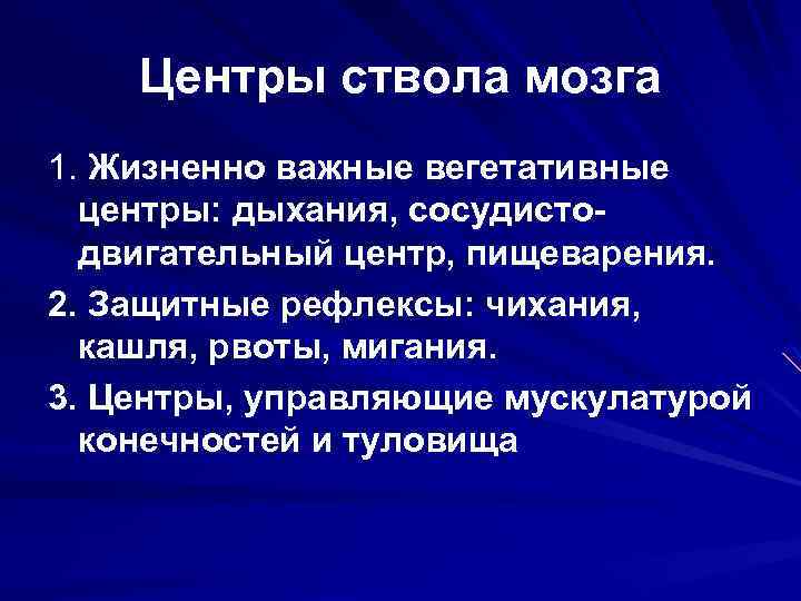 Центры ствола мозга 1. Жизненно важные вегетативные центры: дыхания, сосудистодвигательный центр, пищеварения. 2. Защитные