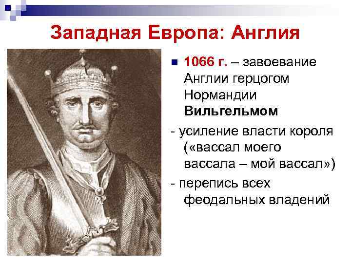 Западная Европа: Англия 1066 г. – завоевание Англии герцогом Нормандии Вильгельмом - усиление власти