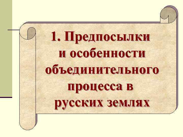 1. Предпосылки и особенности объединительного процесса в русских землях 