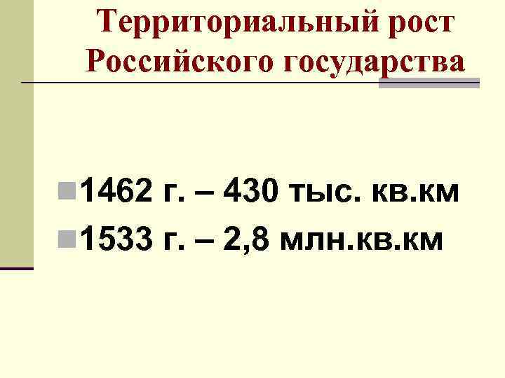 Территориальный рост Российского государства n 1462 г. – 430 тыс. кв. км n 1533