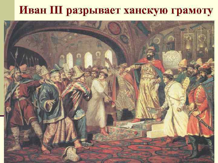 Иван III разрывает ханскую грамоту 