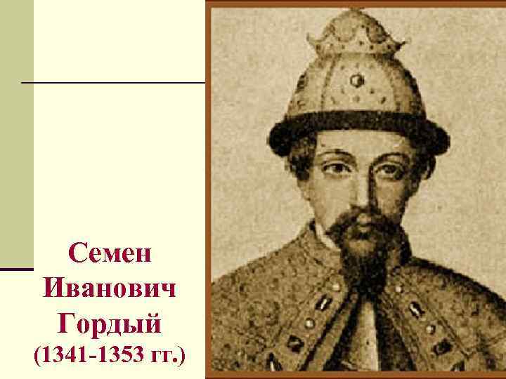 Семен Иванович Гордый (1341 -1353 гг. ) 