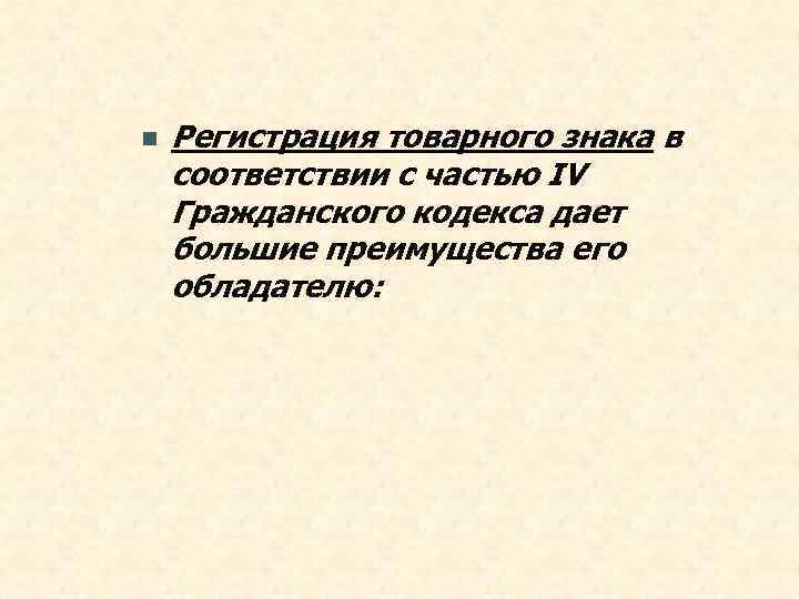 n  Регистрация товарного знака в соответствии с частью IV Гражданского кодекса дает большие