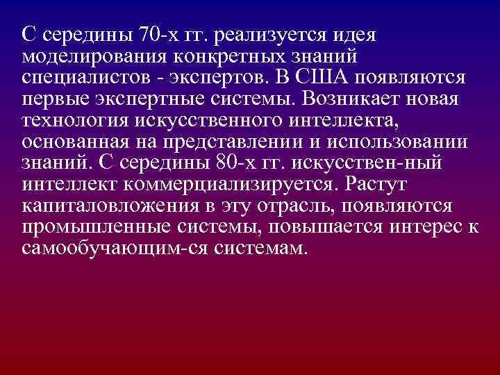 С середины 70 -х гг. реализуется идея моделирования конкретных знаний специалистов - экспертов. В С середины 70 -х гг. реализуется идея моделирования конкретных знаний специалистов - экспертов. В