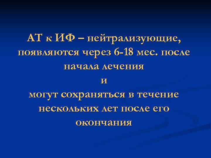 АТ к ИФ – нейтрализующие, появляются через 6 -18 мес. после АТ к ИФ – нейтрализующие, появляются через 6 -18 мес. после