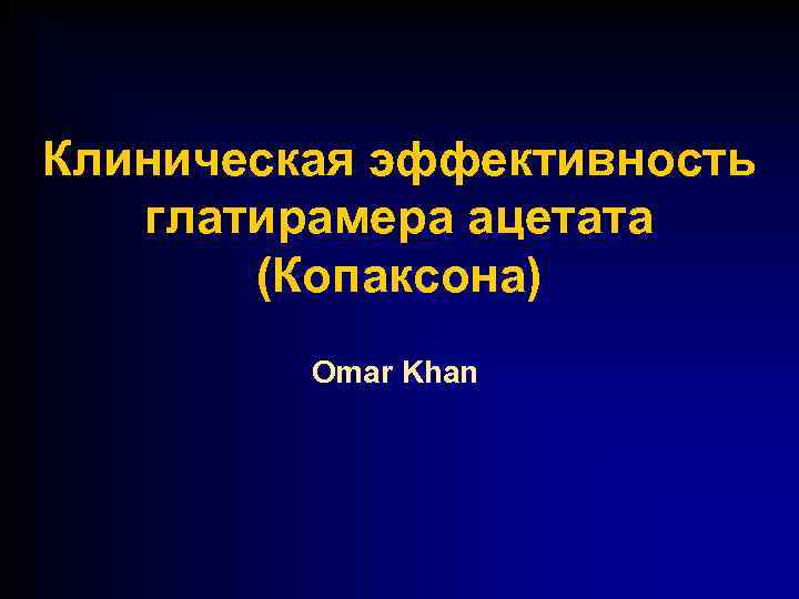 Клиническая эффективность глатирамера ацетата (Копаксона) Omar Khan 