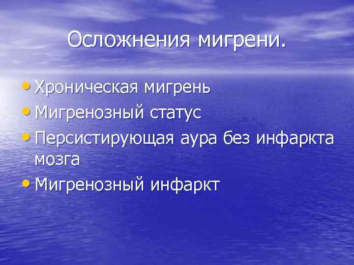Осложнения мигрени. • Хроническая мигрень • Мигренозный статус • Персистирующая аура без инфаркта мозга