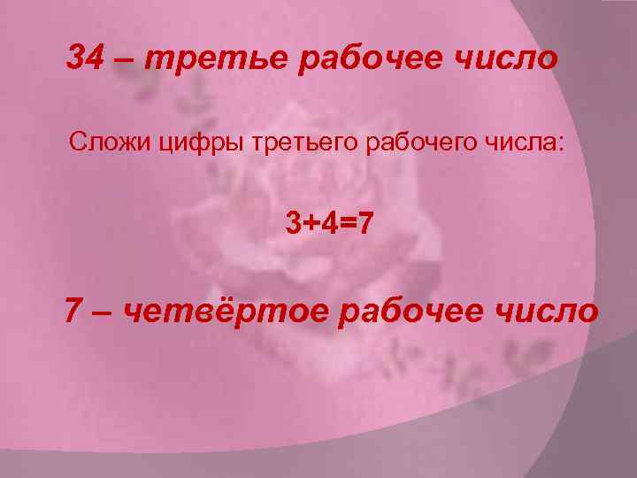 34 – третье рабочее число Сложи цифры третьего рабочего числа: 3+4=7 7 – четвёртое