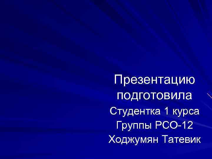 > Презентацию подготовила Студентка 1 курса Группы РСО-12 Ходжумян Татевик 