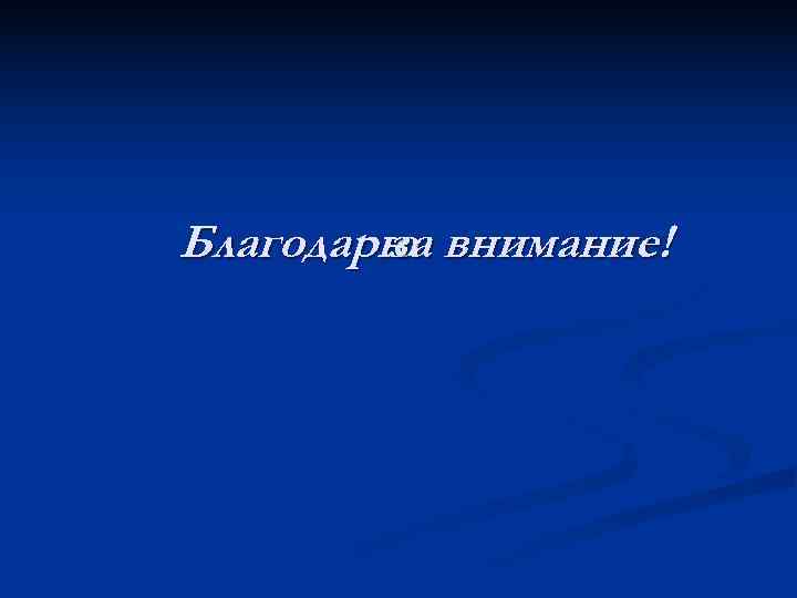 Благодарю внимание!   за 