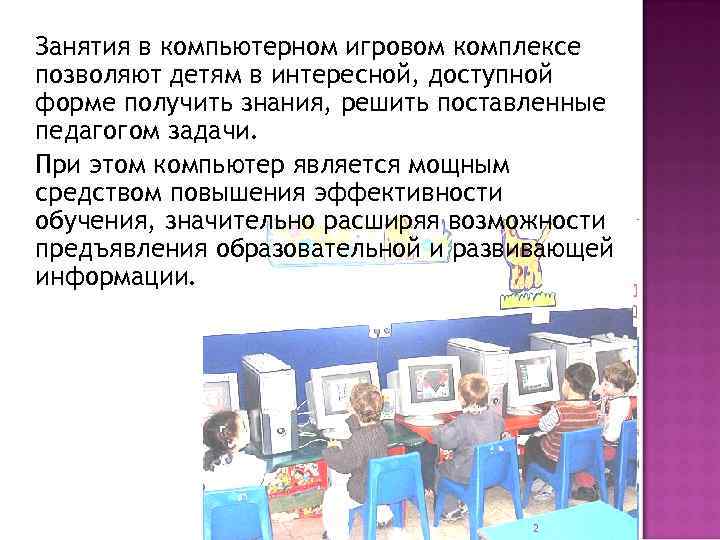 Занятия в компьютерном игровом комплексе позволяют детям в интересной, доступной форме получить знания, решить