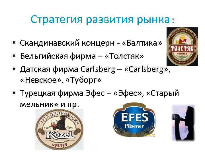 Стратегия развития рынка : • Скандинавский концерн - «Балтика» • Бельгийская фирма – «Толстяк»
