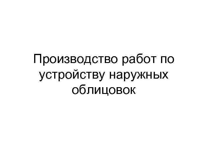 Производство работ по устройству наружных облицовок 