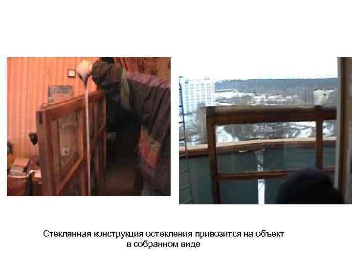 Стеклянная конструкция остекления привозится на объект    в собранном виде 