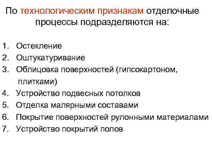 По технологическим признакам отделочные  процессы подразделяются на:  1. Остекление 2. Оштукатуривание 3.