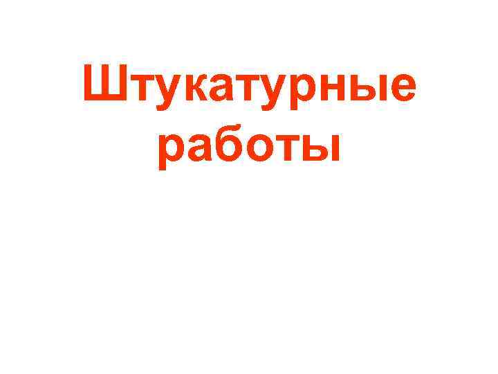 Штукатурные  работы 