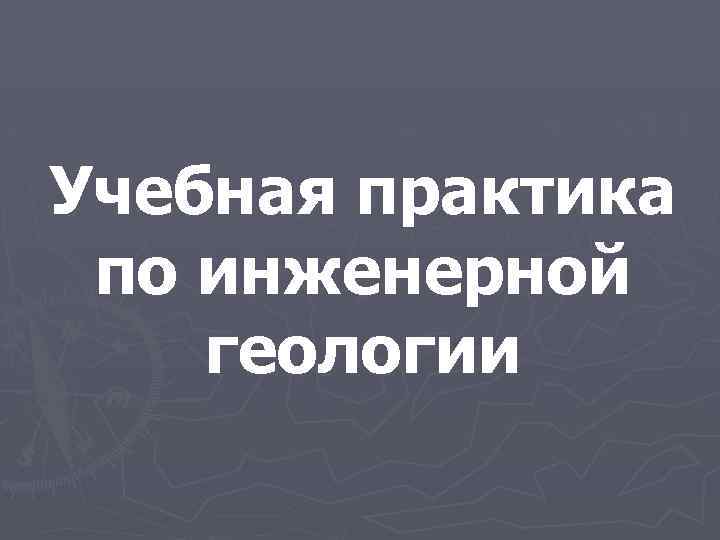 Учебная практика по инженерной геологии 