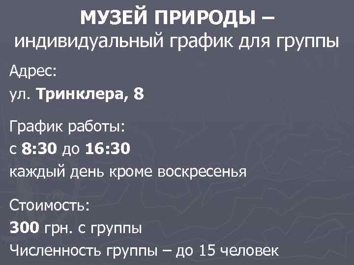 МУЗЕЙ ПРИРОДЫ – индивидуальный график для группы Адрес: ул. Тринклера, 8 График работы: с