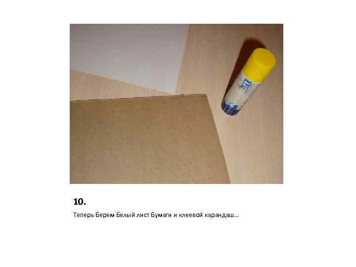 10. Теперь берем белый лист бумаги и клеевой карандаш… 