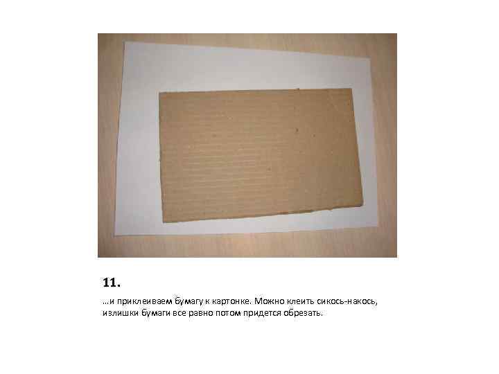 11. …и приклеиваем бумагу к картонке. Можно клеить сикось-накось, излишки бумаги все равно потом