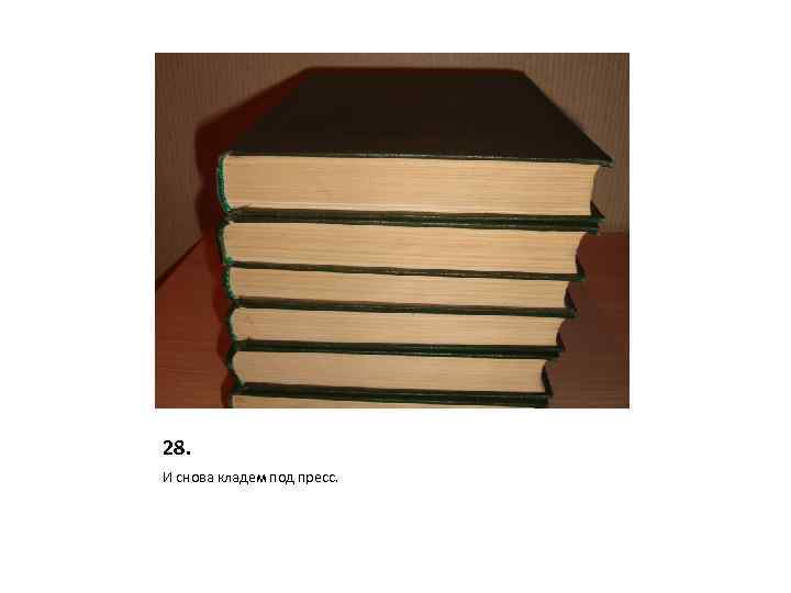 28. И снова кладем под пресс. 
