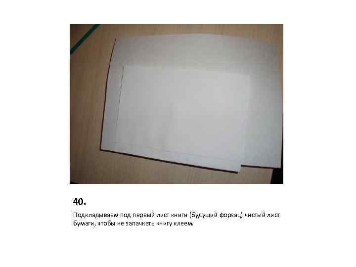 40. Подкладываем под первый лист книги (будущий форзац) чистый лист бумаги, чтобы не запачкать