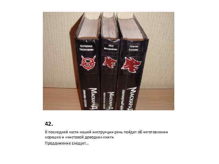 42. В последней части нашей инструкции речь пойдет об изготовлении корешка и «чистовой доводке»