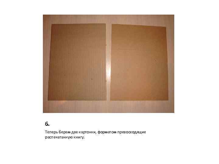 6. Теперь берем две картонки, форматом превосходящие распечатанную книгу. 