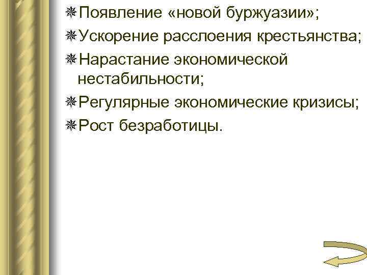 ¯Появление «новой буржуазии» ; ¯Ускорение расслоения крестьянства; ¯Нарастание экономической нестабильности; ¯Регулярные экономические кризисы; ¯Рост