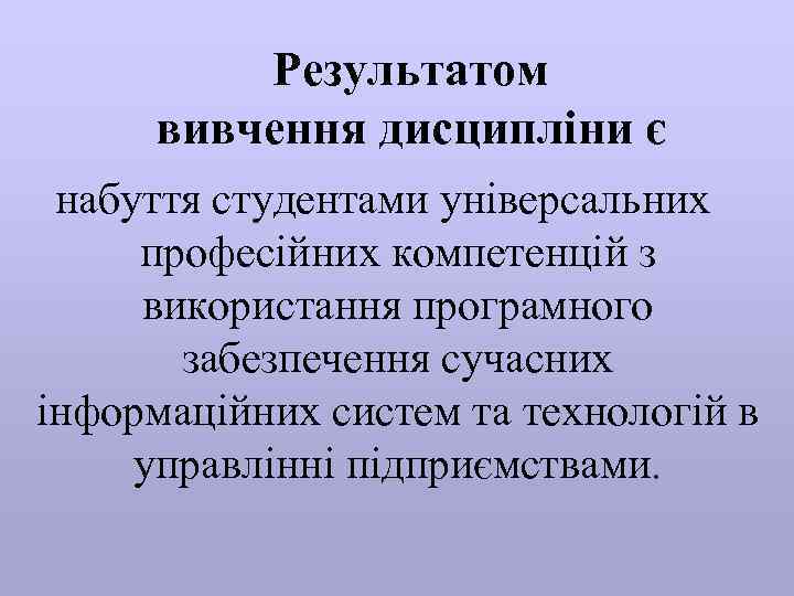 Результатом вивчення дисципліни є набуття студентами універсальних професійних компетенцій з використання програмного забезпечення сучасних