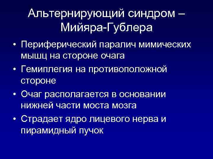 Альтернирующий синдром – Мийяра-Гублера • Периферический паралич мимических мышц на стороне очага • Гемиплегия