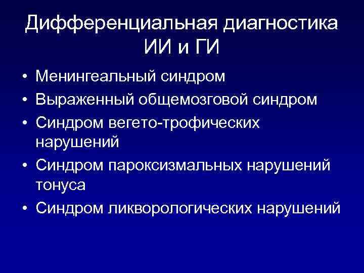 Дифференциальная диагностика ИИ и ГИ • Менингеальный синдром • Выраженный общемозговой синдром • Синдром