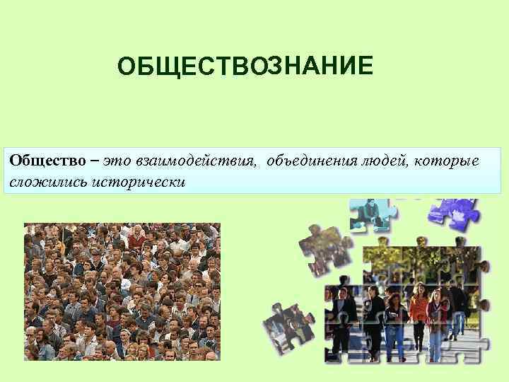 ОБЩЕСТВОЗНАНИЕ Общество – это взаимодействия, объединения людей, которые сложились исторически 