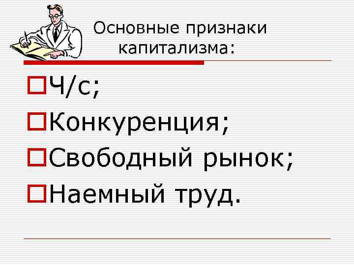Основные признаки капитализма: o. Ч/с; o. Конкуренция; o. Свободный рынок; o. Наемный труд. 