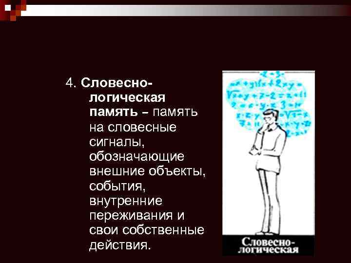 4. Словеснологическая память – память на словесные сигналы, обозначающие внешние объекты, события, внутренние переживания