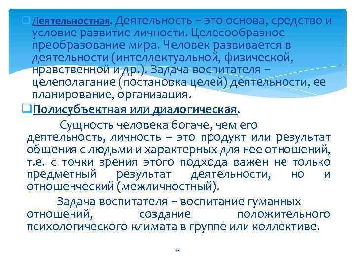 q Деятельностная. Деятельность – это основа, средство и условие развитие личности. Целесообразное преобразование мира.