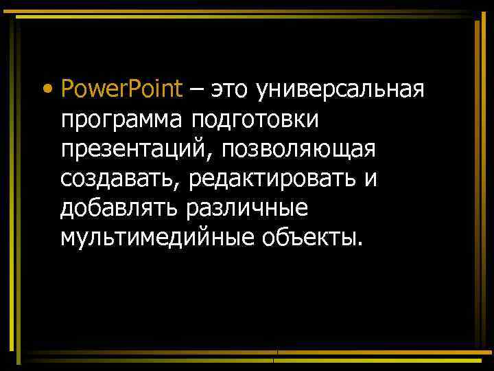  • Power. Point – это универсальная программа подготовки презентаций, позволяющая создавать, редактировать и