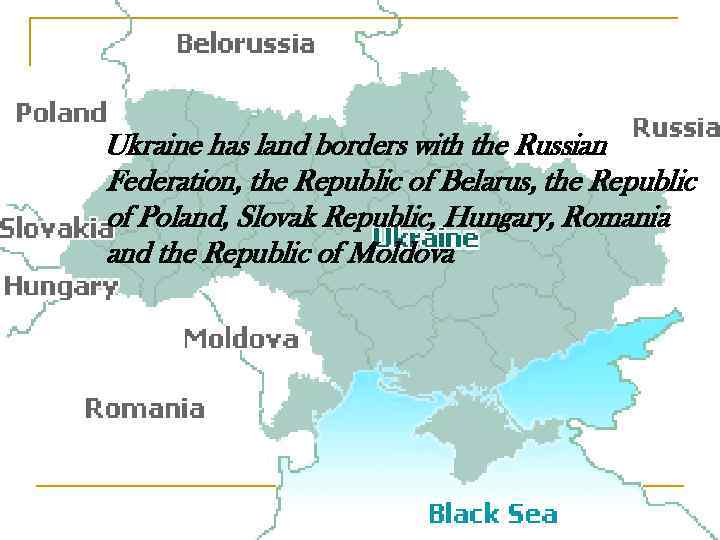 Ukraine has land borders with the Russian Federation, the Republic of Belarus, the Republic