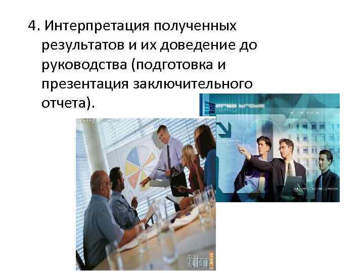 4. Интерпретация полученных результатов и их доведение до руководства (подготовка и презентация заключительного отчета).