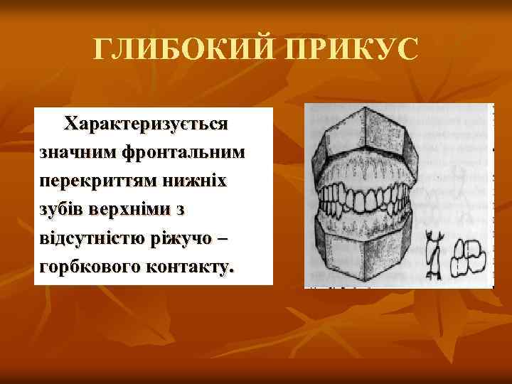 ГЛИБОКИЙ ПРИКУС Характеризується значним фронтальним перекриттям нижніх зубів верхніми з відсутністю ріжучо – горбкового