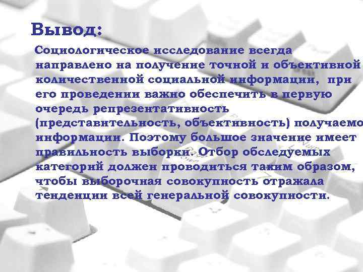 Вывод: Социологическое исследование всегда направлено на получение точной и объективной количественной социальной информации, при