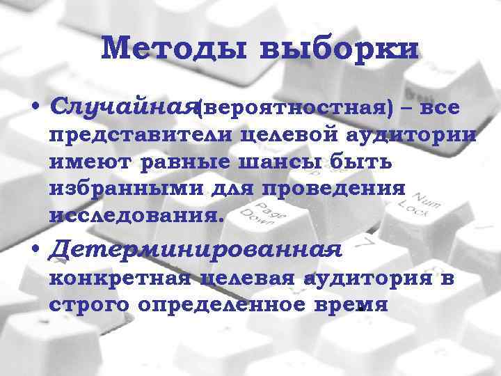 Методы выборки : • Случайная(вероятностная) – все представители целевой аудитории имеют равные шансы быть