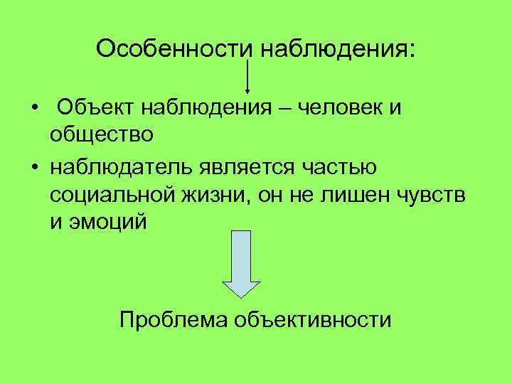 Особенности наблюдения: • Объект наблюдения – человек и общество • наблюдатель является частью социальной