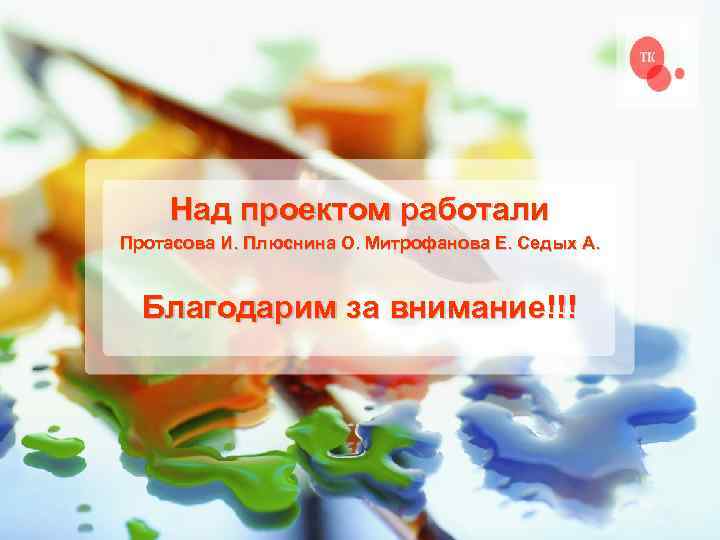 Над проектом работали Протасова И. Плюснина О. Митрофанова Е. Седых А. Благодарим за внимание!!!