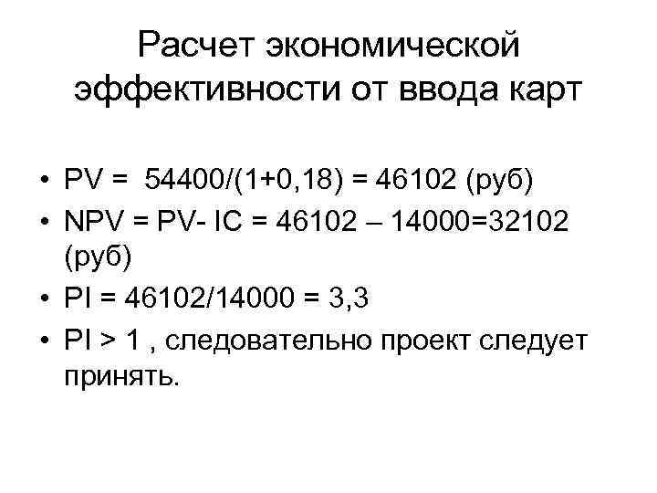 Расчет экономической эффективности от ввода карт • PV = 54400/(1+0, 18) = 46102 (руб)